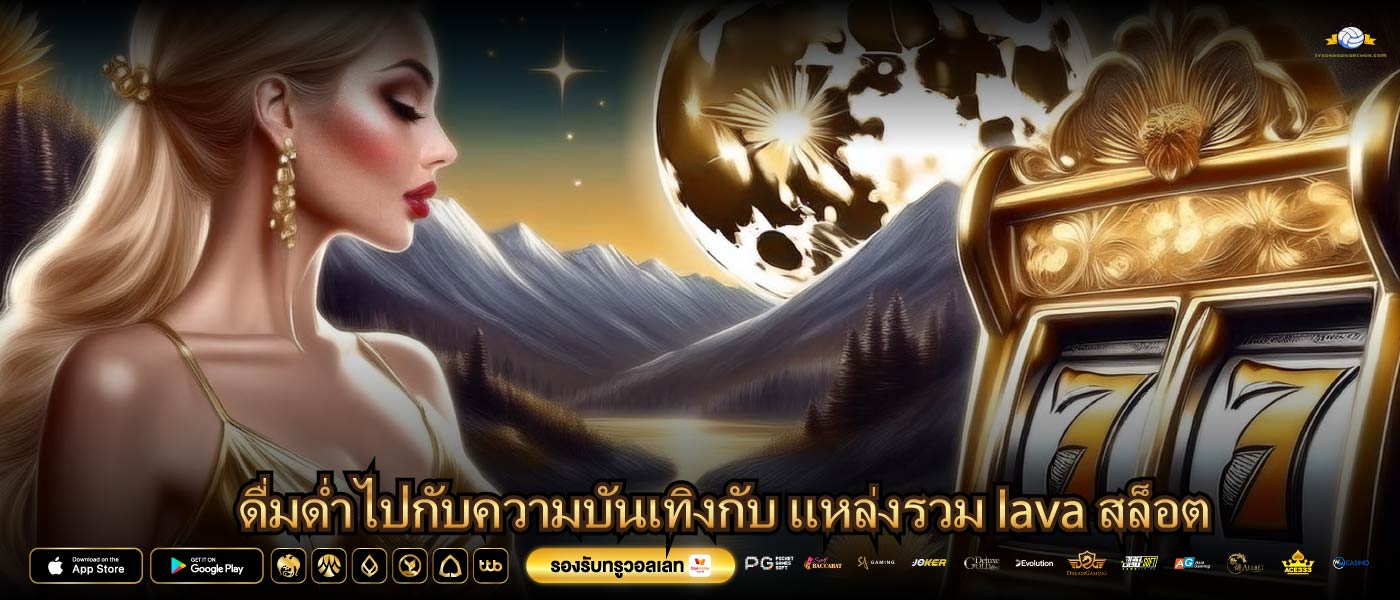 ดื่มด่ำไปกับความบันเทิงกับ แหล่งรวม lava สล็อต